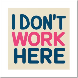 I Don't Work Here Posters and Art